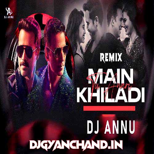 Main Khiladi Tu Anari - EDM Dance Remix Mp3 Song - DJ Annu Gopiganj Main Khiladi Tu Anari - EDM Dance Remix Mp3 Song - DJ Annu Gopiganj